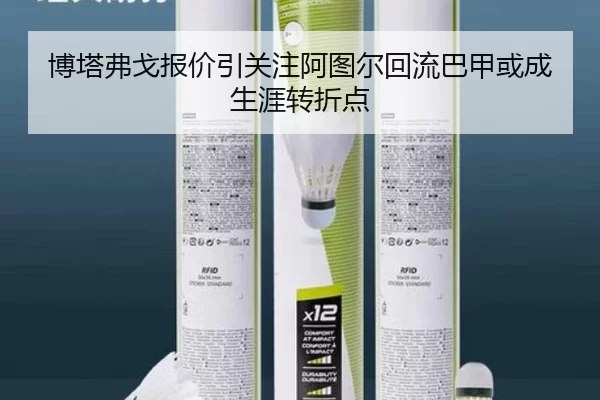 博塔弗戈报价引关注阿图尔回流巴甲或成生涯转折点