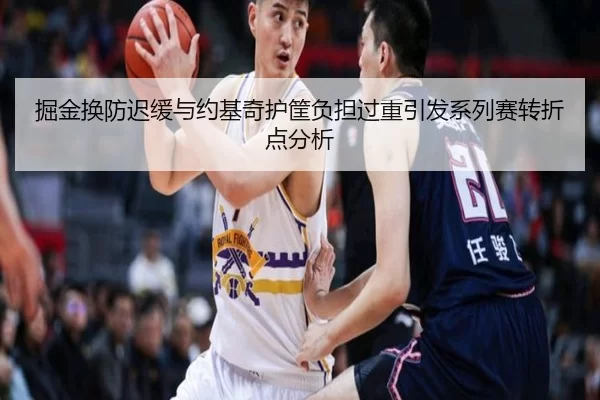 掘金换防迟缓与约基奇护筐负担过重引发系列赛转折点分析 | bet365 app